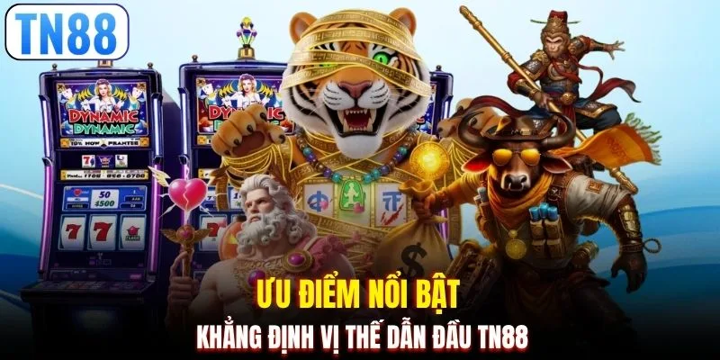 Ưu điểm nổi bật khẳng định vị thế dẫn đầu TN88